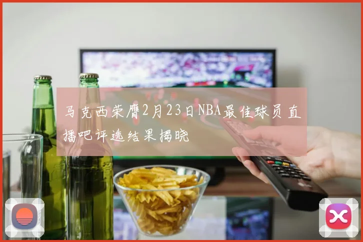 马克西荣膺2月23日NBA最佳球员直播吧评选结果揭晓