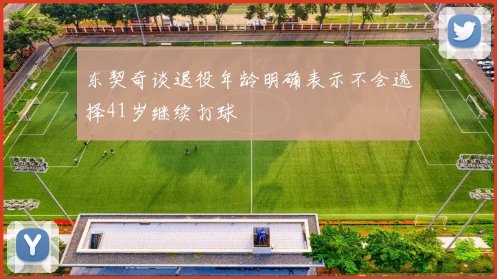 东契奇谈退役年龄明确表示不会选择41岁继续打球