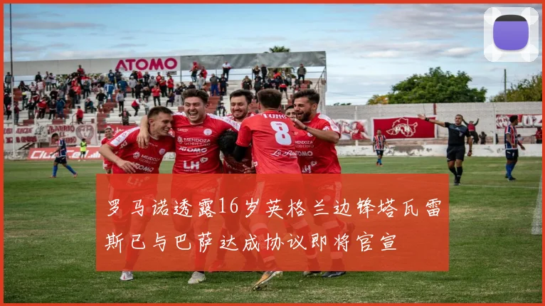 罗马诺透露16岁英格兰边锋塔瓦雷斯已与巴萨达成协议即将官宣