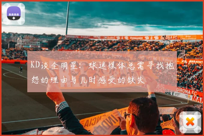 KD谈全明星：球迷媒体总需寻找抱怨的理由与儿时感受的缺失