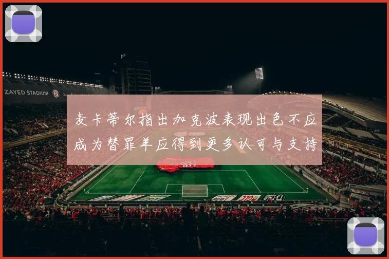 麦卡蒂尔指出加克波表现出色不应成为替罪羊应得到更多认可与支持