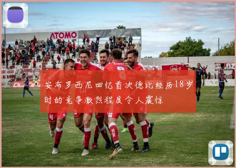 安布罗西尼回忆首次德比经历18岁时的竞争激烈程度令人震惊